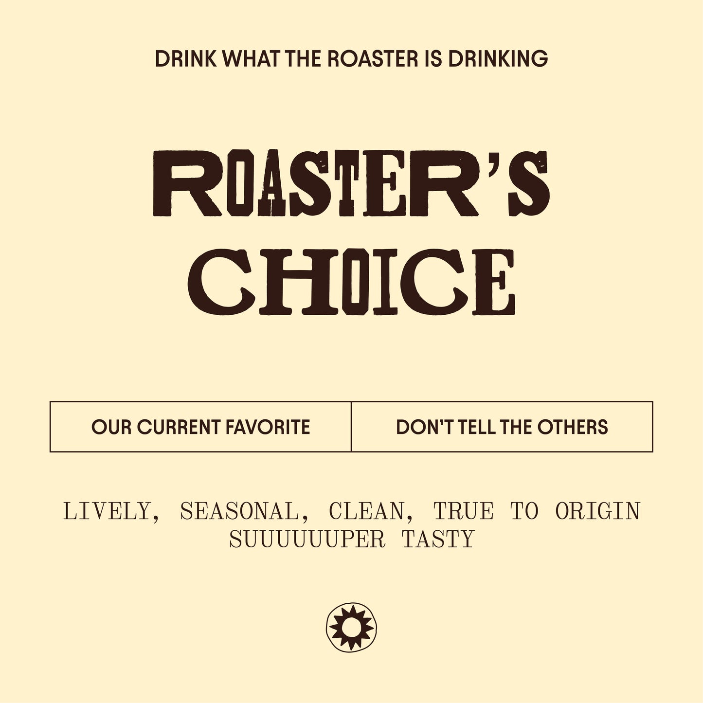 image of roaster's choice label - the roaster's current favorite - lively, seasonal, clean, true to origin, super tasty