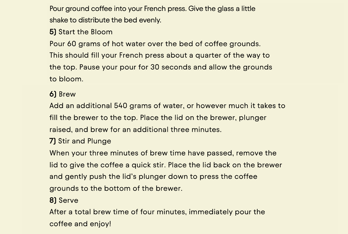 image of French press brewing instructions - start with 40g ground coffee - bloom coffee with 60g hot water for 30 seconds - add additional 540 g water - brew for 3.5 minutes - press plunger down - pour and enjoy